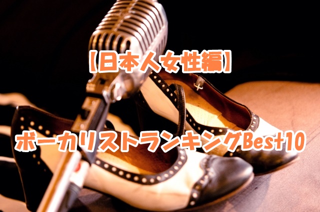 歌が激ウマすぎるボーカリスト歌手ランキングbest10 日本人女性編 新時代レポ